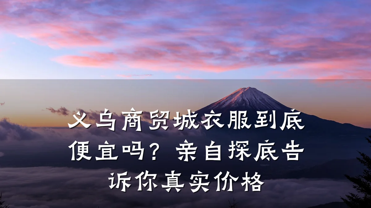 义乌商贸城衣服到底便宜吗?亲自探底告诉你真实价格