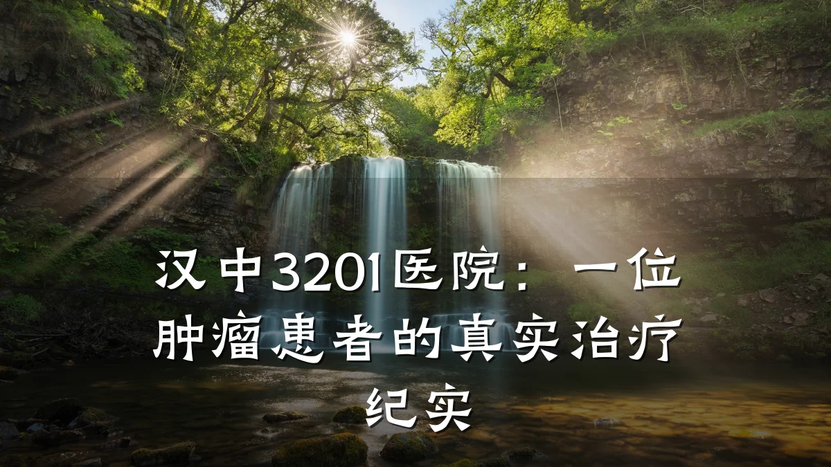 汉中3201医院:一位肿瘤患者的真实治疗纪实