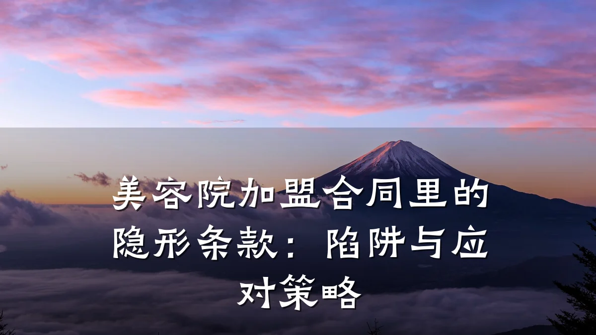 美容院加盟合同里的隐形条款:陷阱与应对策略