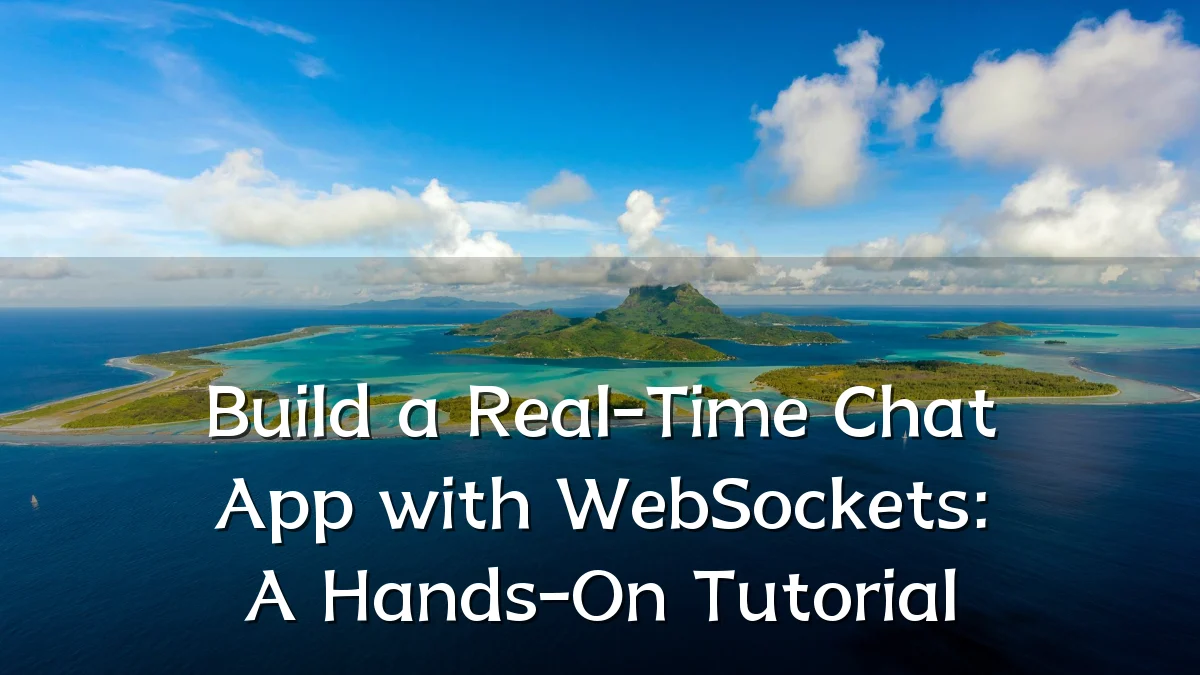 Build a Real-Time Chat App with WebSockets: A Hands-On Tutorial