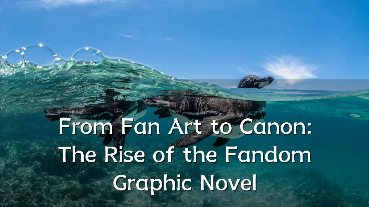 From Fan Art to Canon: The Rise of the Fandom Graphic Novel