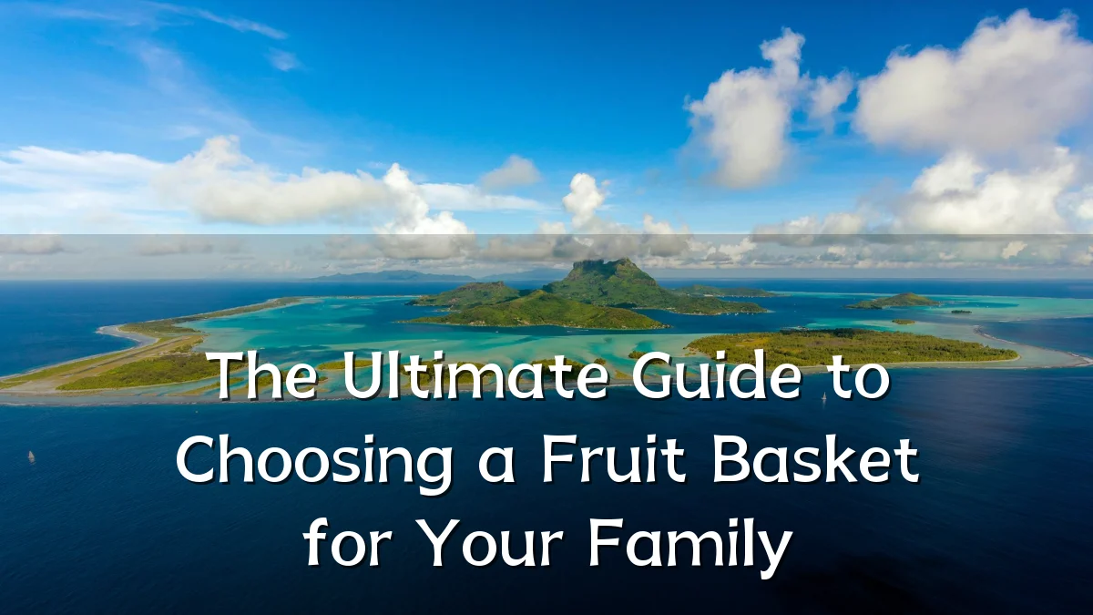 The Ultimate Guide to Choosing a Fruit Basket for Your Family