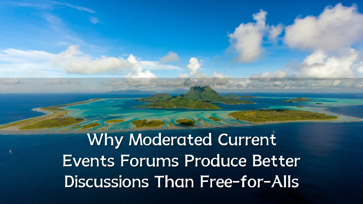 Why Moderated Current Events Forums Produce Better Discussions Than Free-for-Alls