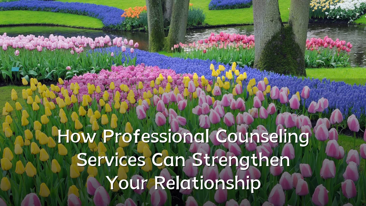 How Professional Counseling Services Can Strengthen Your Relationship