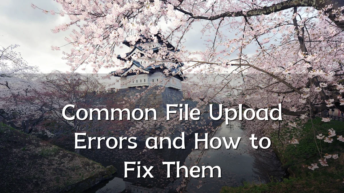 Common File Upload Errors and How to Fix Them