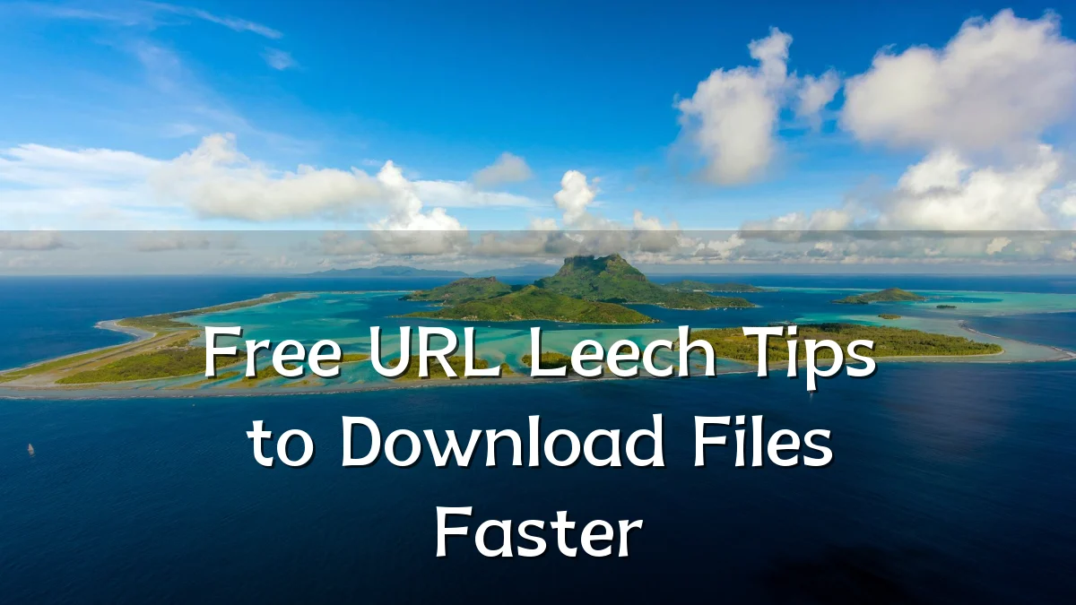 Free URL Leech Tips to Download Files Faster