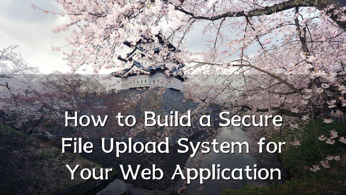 How to Build a Secure File Upload System for Your Web Application