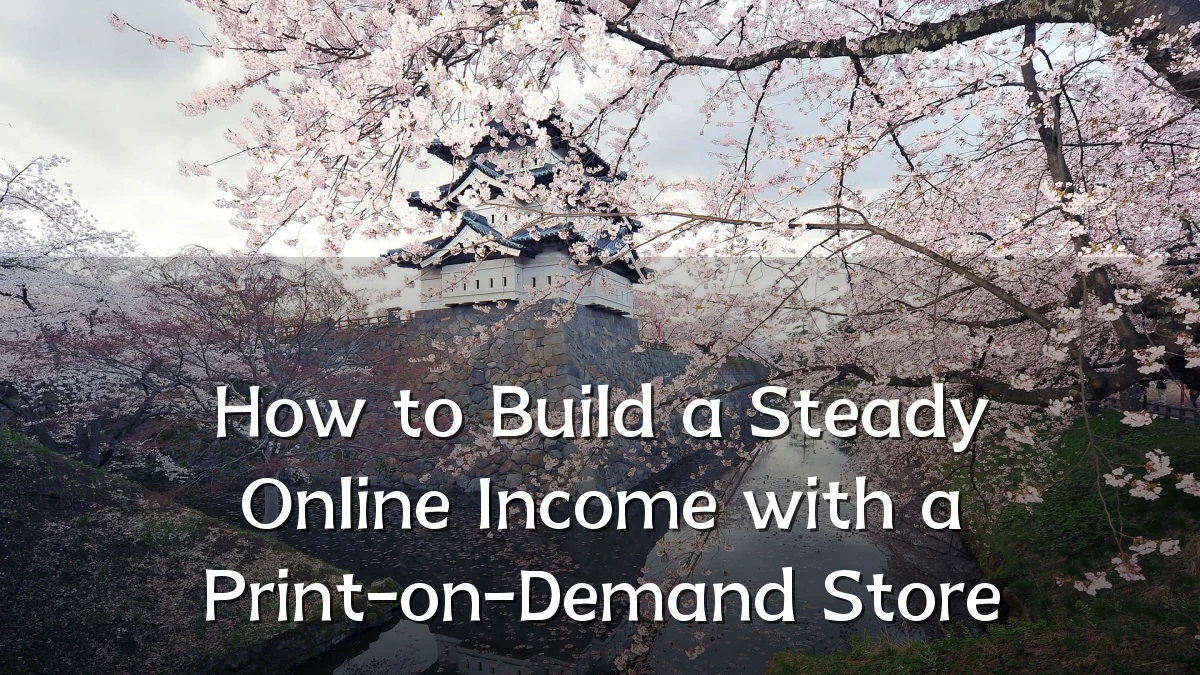 How to Build a Steady Online Income with a Print-on-Demand Store