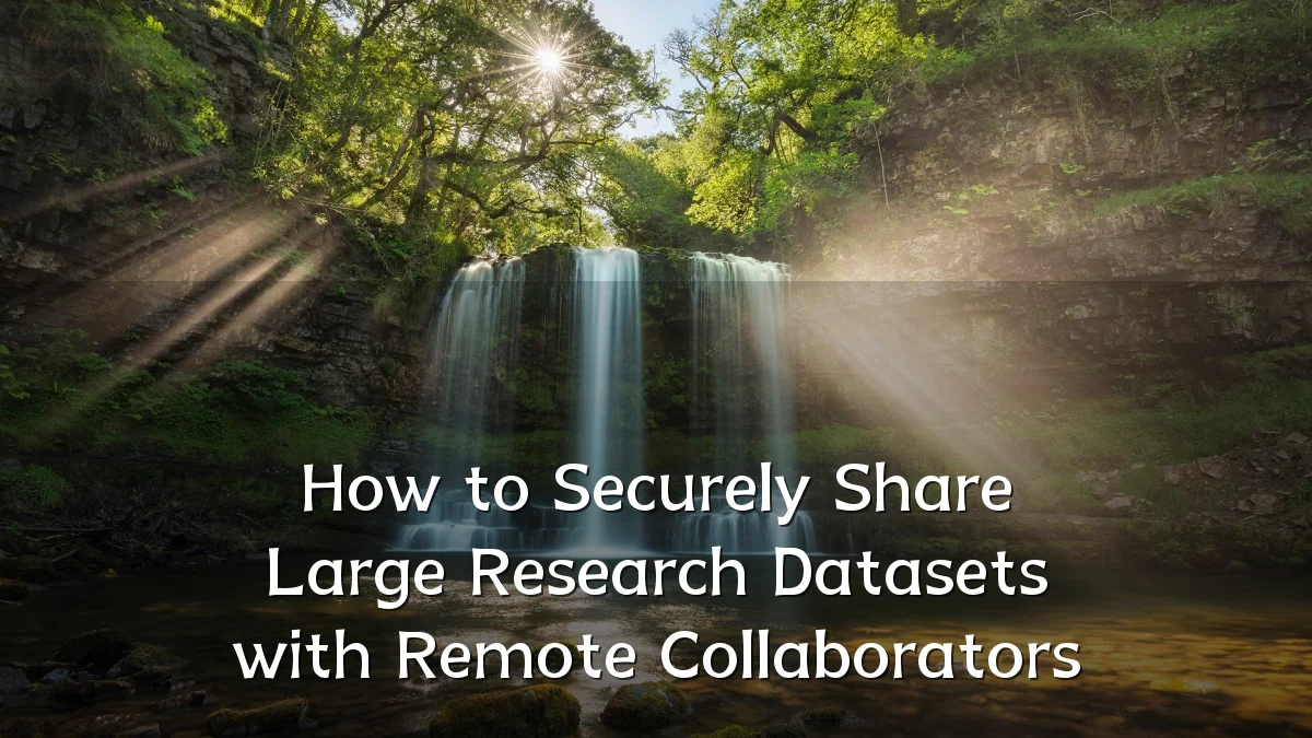 How to Securely Share Large Research Datasets with Remote Collaborators