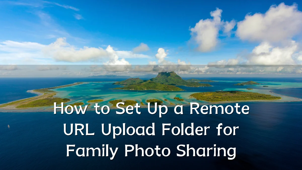 How to Set Up a Remote URL Upload Folder for Family Photo Sharing