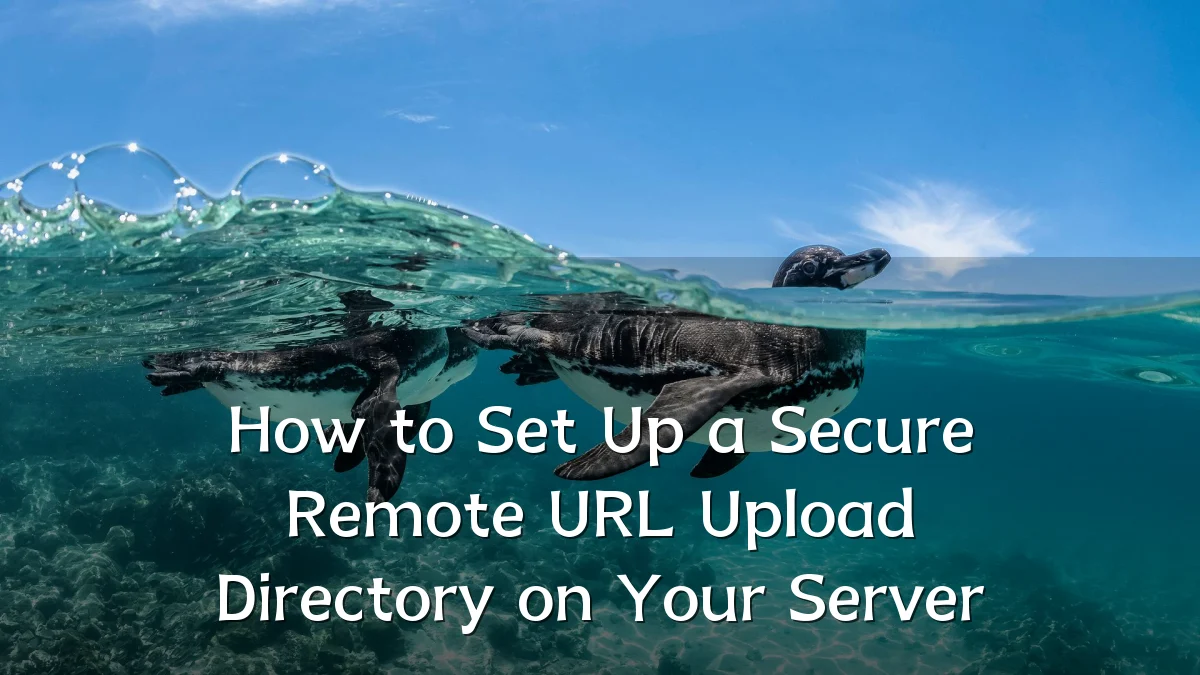 How to Set Up a Secure Remote URL Upload Directory on Your Server