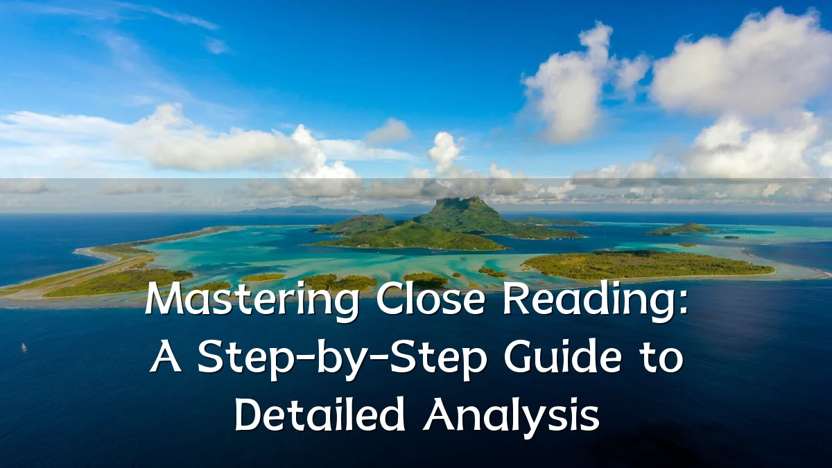 Mastering Close Reading: A Step-by-Step Guide to Detailed Analysis