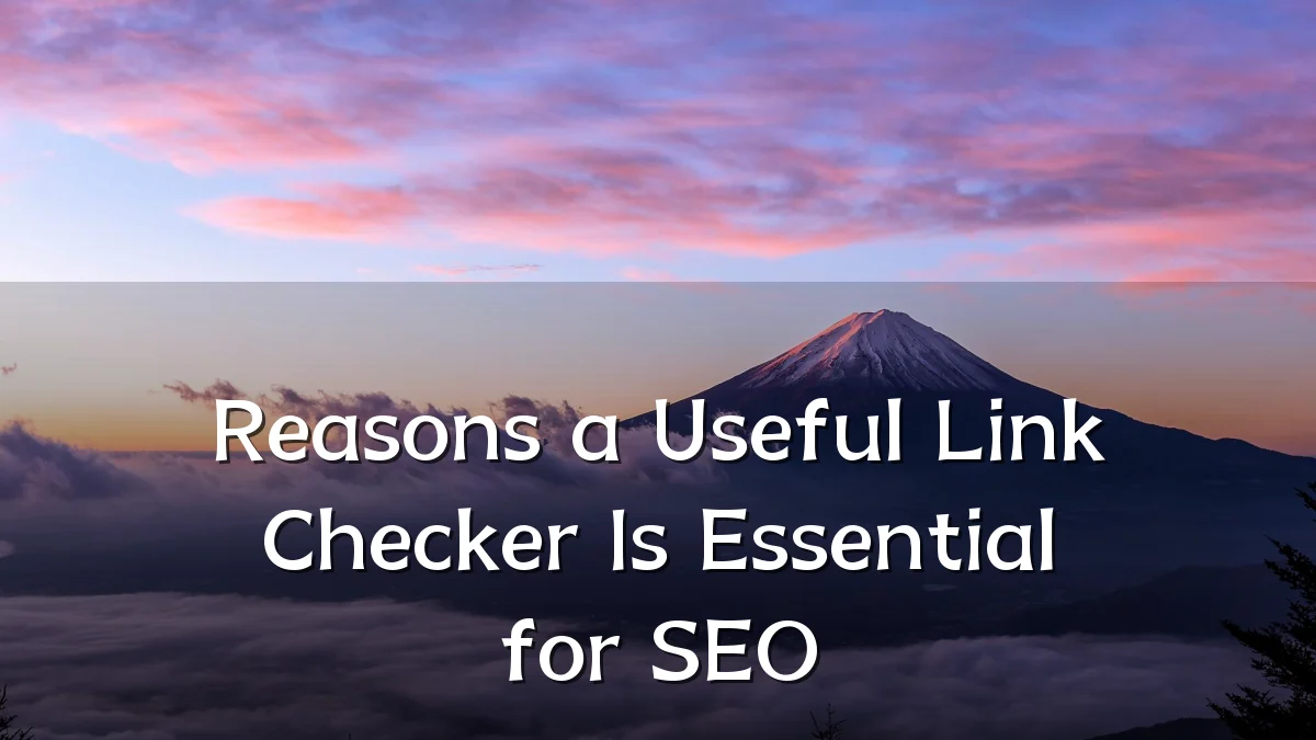 Reasons a Useful Link Checker Is Essential for SEO