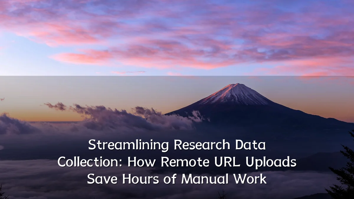 Streamlining Research Data Collection: How Remote URL Uploads Save Hours of Manual Work