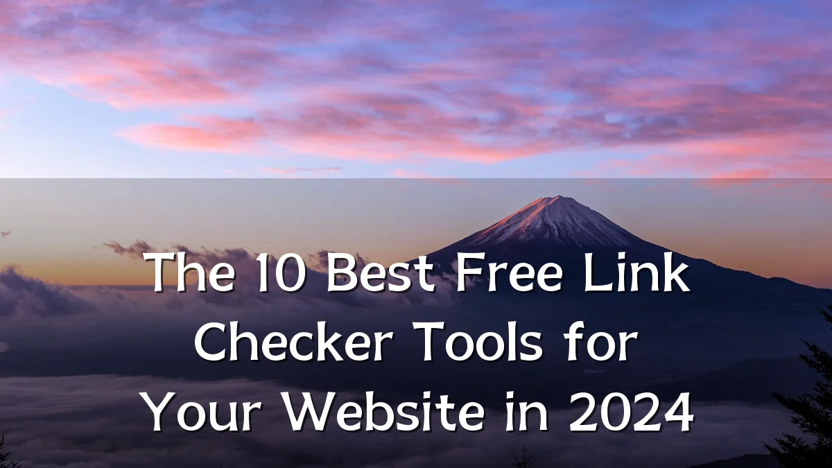 The 10 Best Free Link Checker Tools for Your Website in 2024