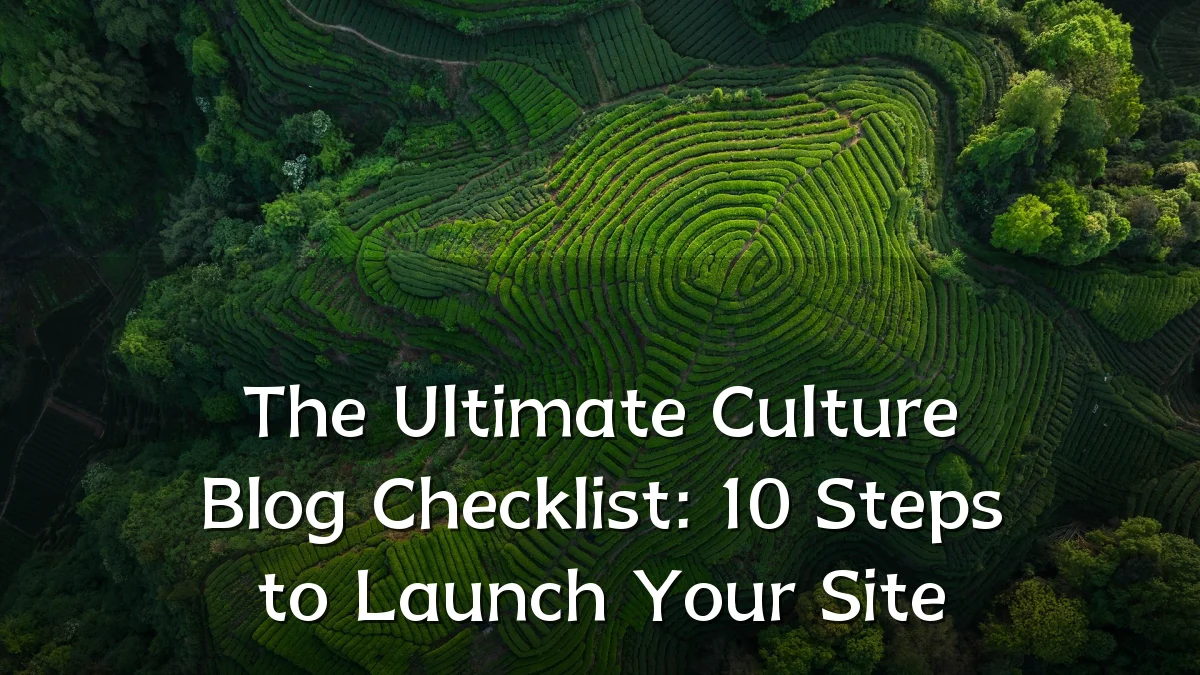 The Ultimate Culture Blog Checklist: 10 Steps to Launch Your Site
