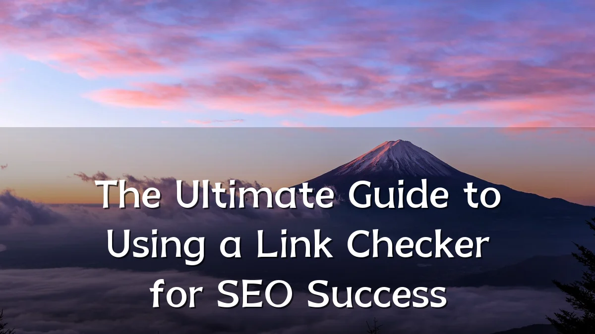 The Ultimate Guide to Using a Link Checker for SEO Success