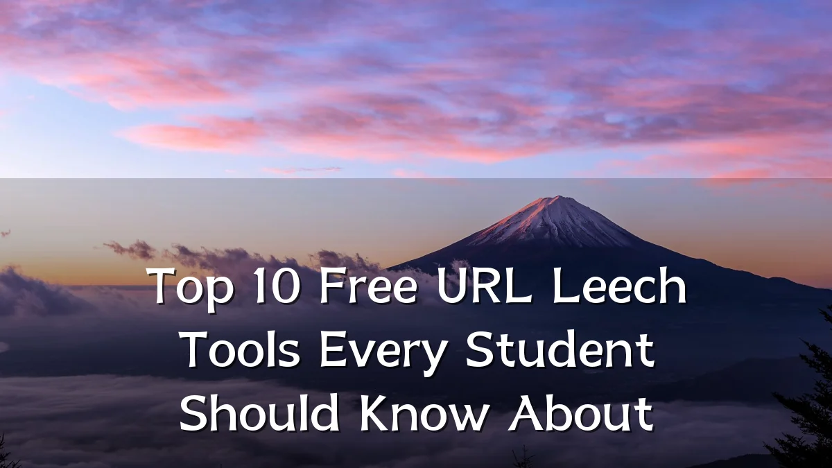 Top 10 Free URL Leech Tools Every Student Should Know About