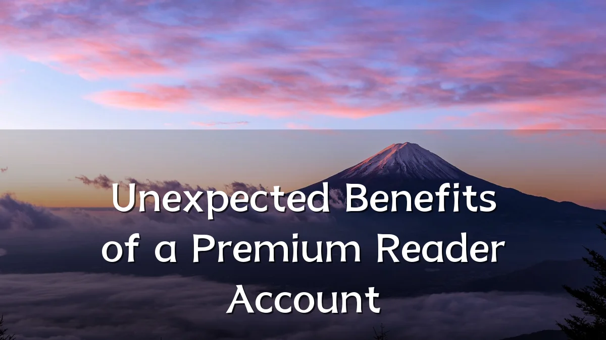 Unexpected Benefits of a Premium Reader Account