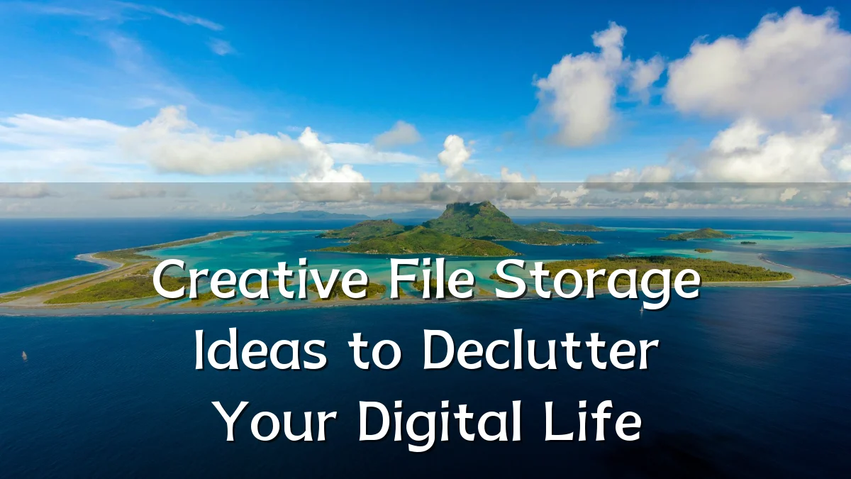 Creative File Storage Ideas to Declutter Your Digital Life