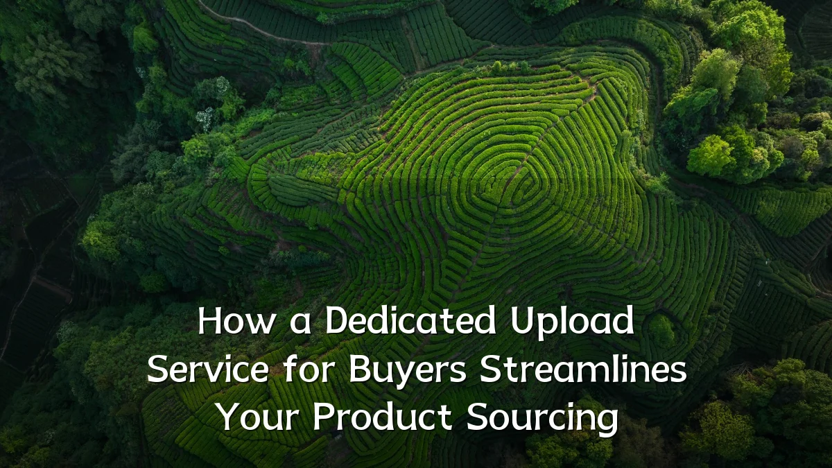 How a Dedicated Upload Service for Buyers Streamlines Your Product Sourcing
