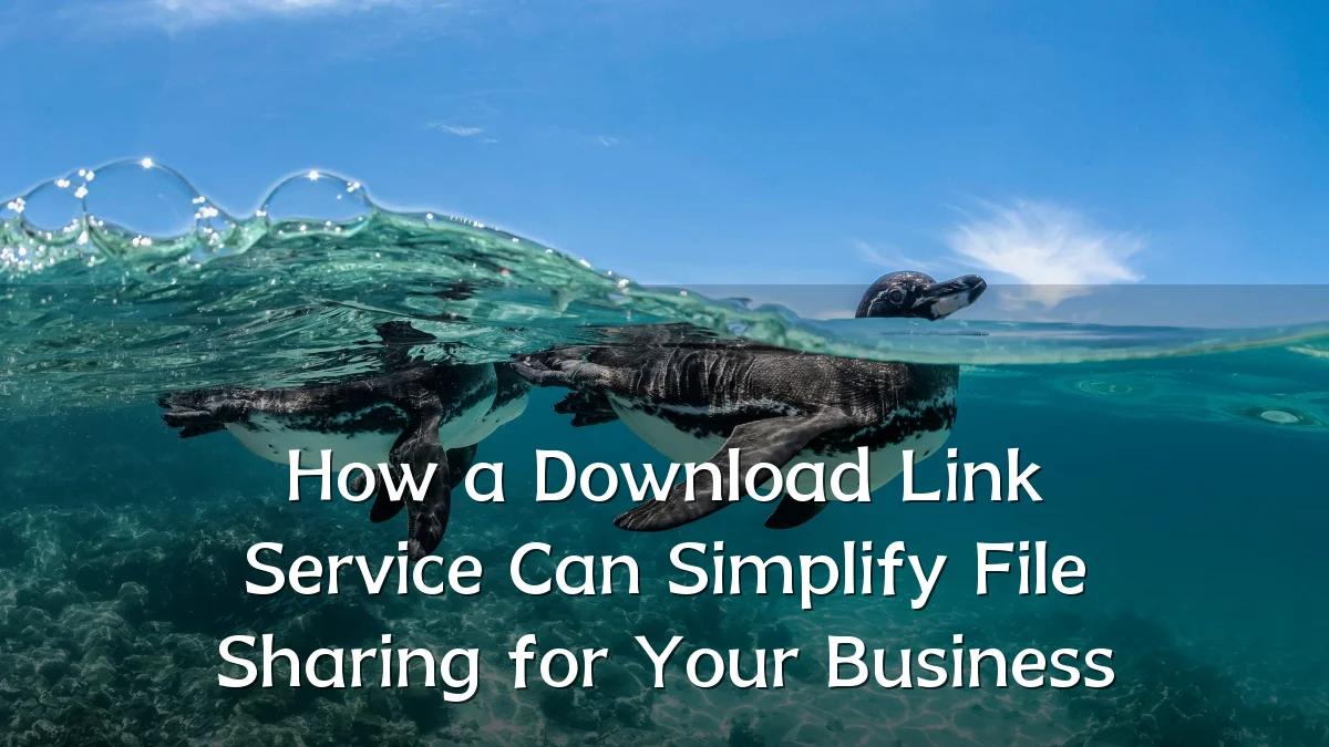 How a Download Link Service Can Simplify File Sharing for Your Business