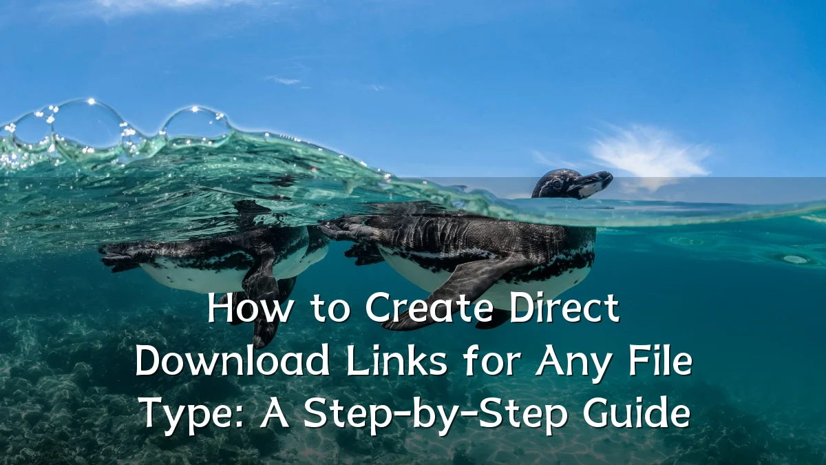 How to Create Direct Download Links for Any File Type: A Step-by-Step Guide