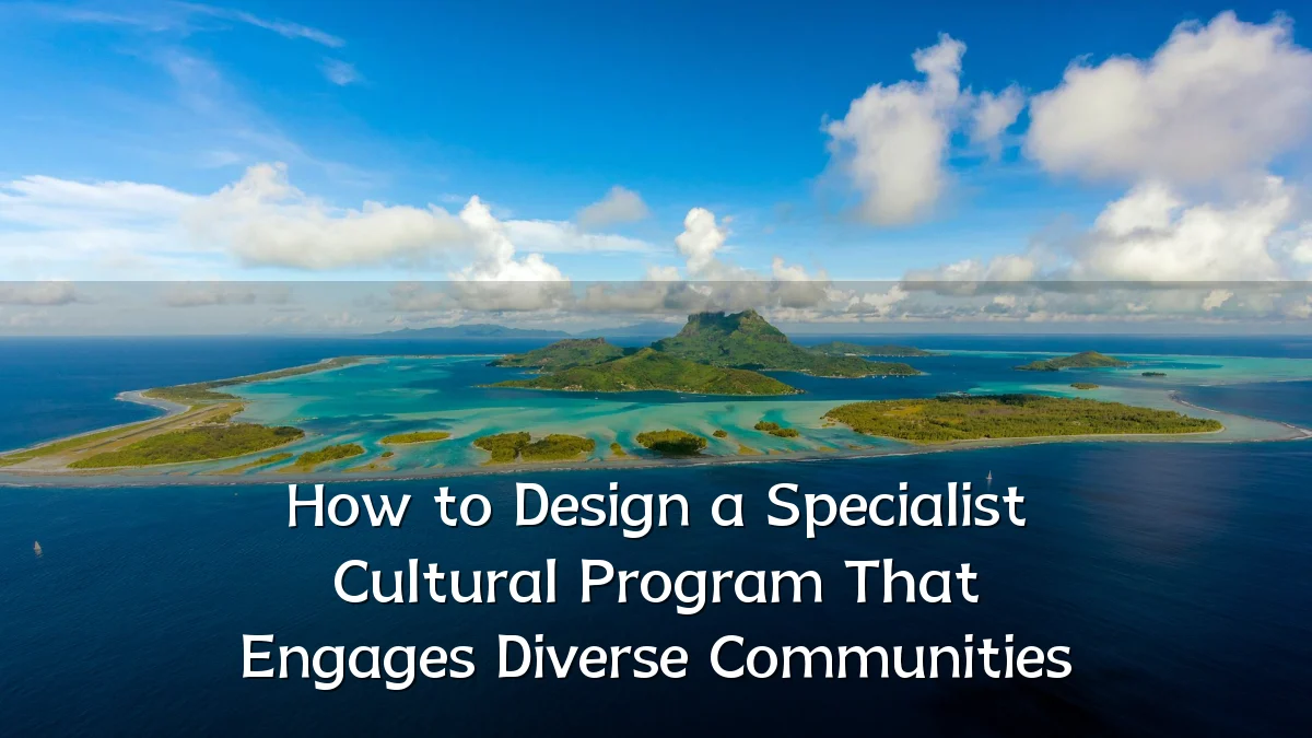 How to Design a Specialist Cultural Program That Engages Diverse Communities