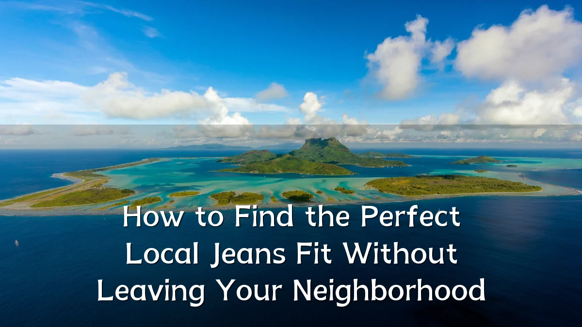 How to Find the Perfect Local Jeans Fit Without Leaving Your Neighborhood