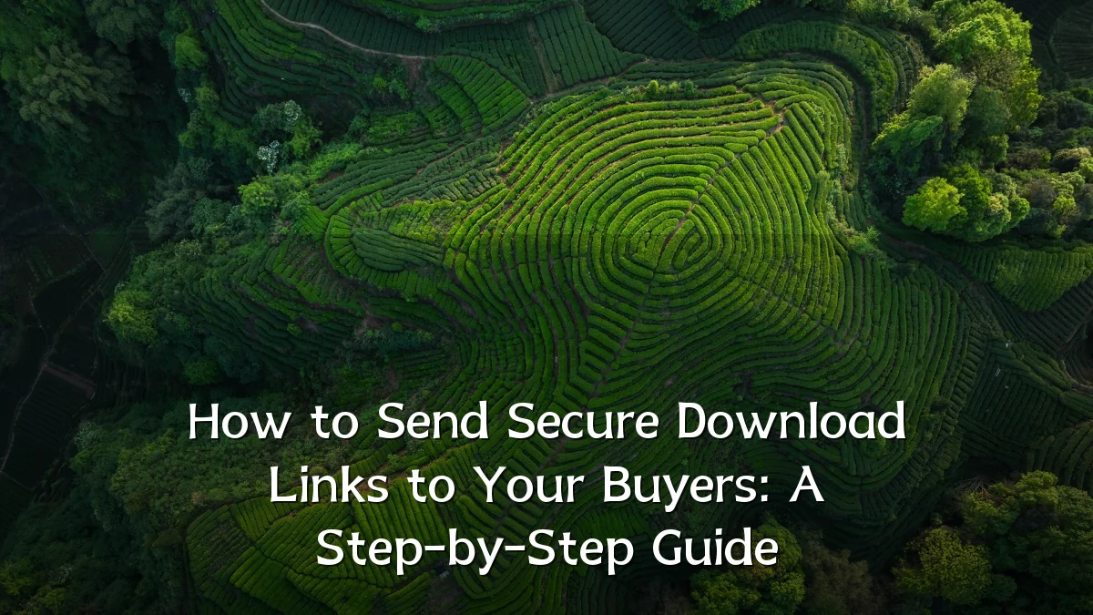 How to Send Secure Download Links to Your Buyers: A Step-by-Step Guide