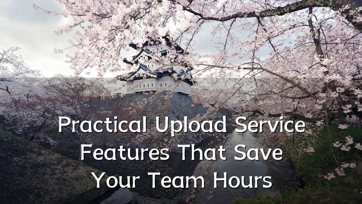Practical Upload Service Features That Save Your Team Hours
