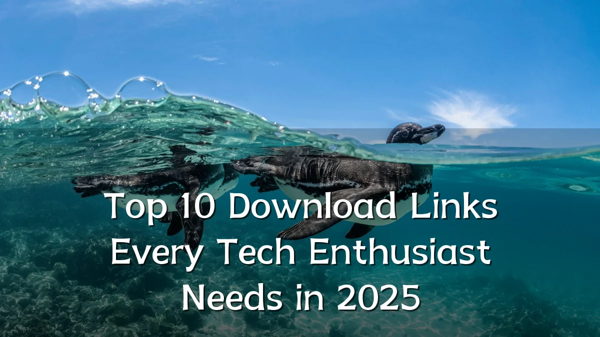 Top 10 Download Links Every Tech Enthusiast Needs in 2025