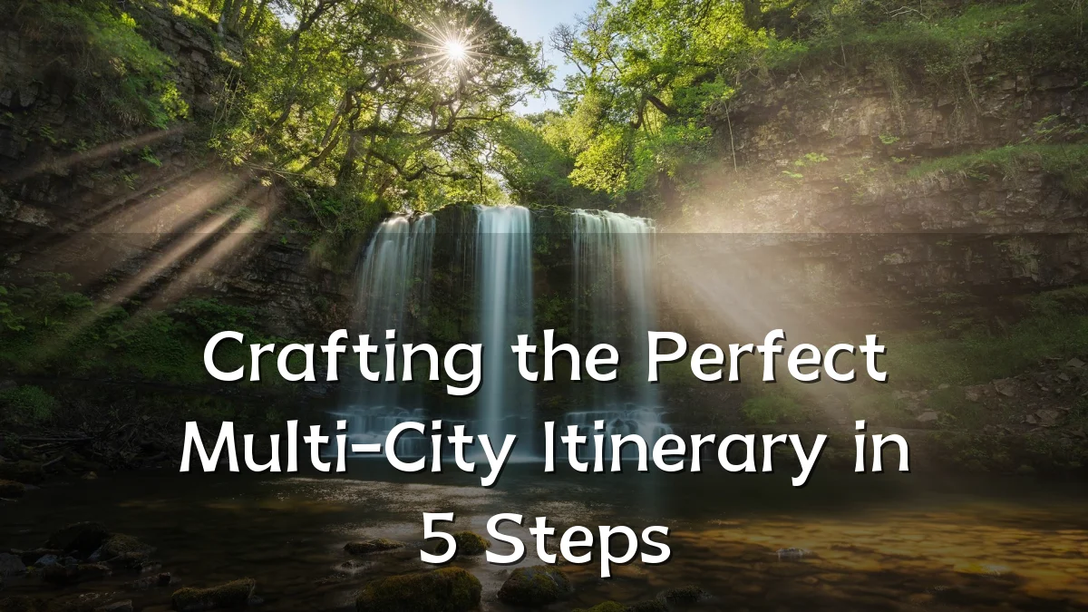 Crafting the Perfect Multi-City Itinerary in 5 Steps