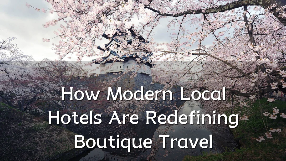 How Modern Local Hotels Are Redefining Boutique Travel