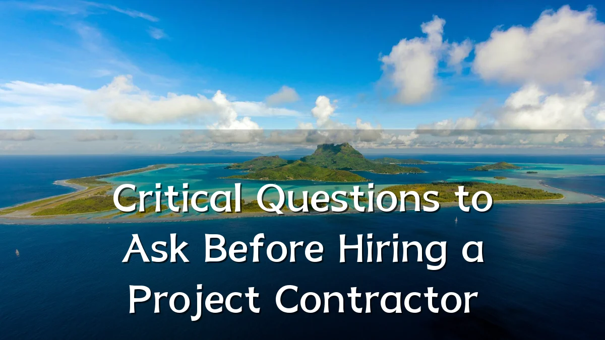 Critical Questions to Ask Before Hiring a Project Contractor
