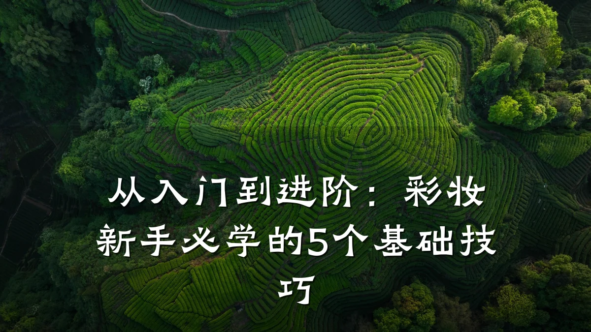 从入门到进阶：彩妆新手必学的5个基础技巧