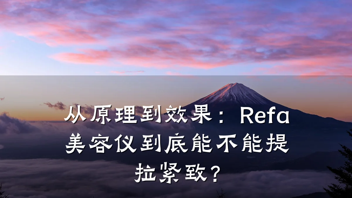 从原理到效果：Refa美容仪到底能不能提拉紧致？