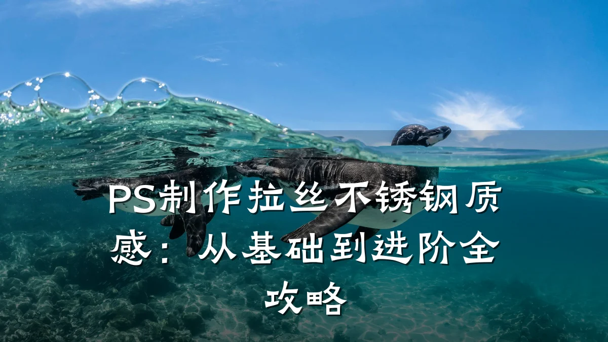 PS制作拉丝不锈钢质感：从基础到进阶全攻略